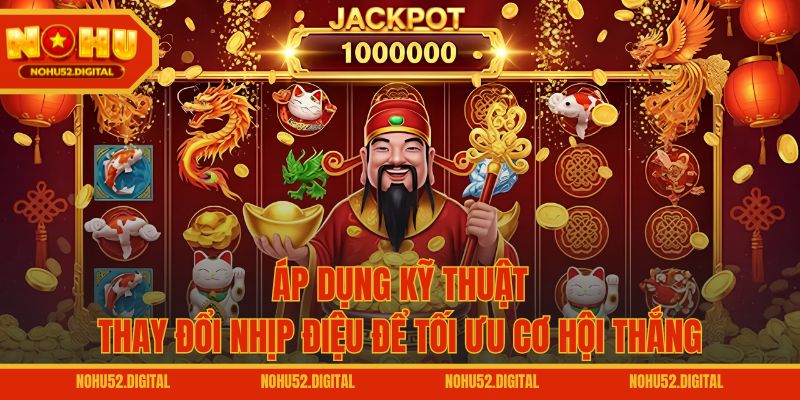 Áp dụng kỹ thuật thay đổi nhịp điệu để tối ưu cơ hội thắng