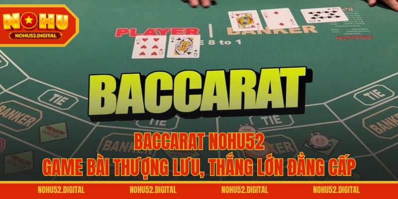 Baccarat NOHU52 – Game Bài Thượng Lưu, Thắng Lớn Đẳng Cấp