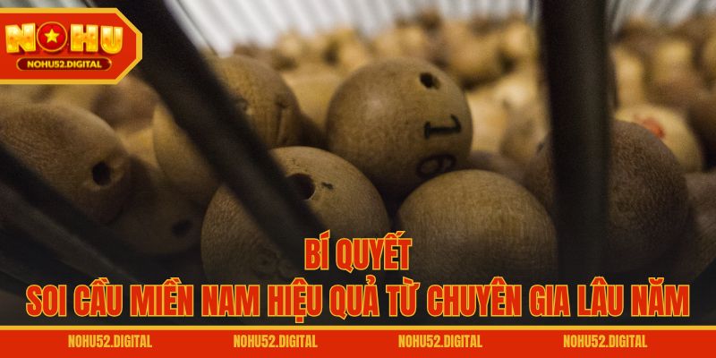 Bí quyết soi cầu miền Nam hiệu quả từ chuyên gia lâu năm