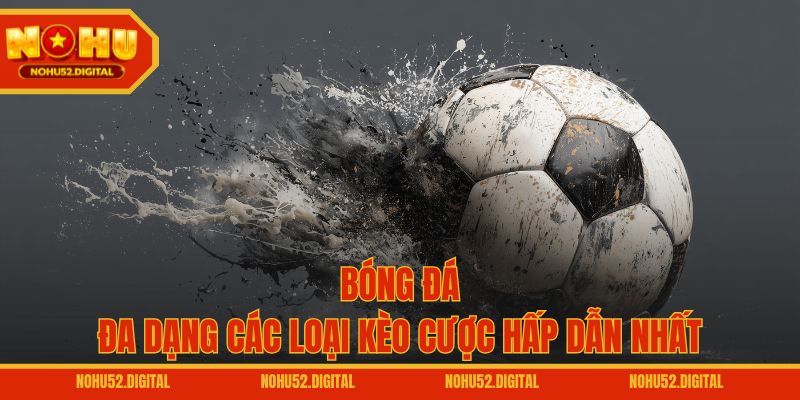 Bóng đá – Đa dạng các loại kèo cược hấp dẫn nhất