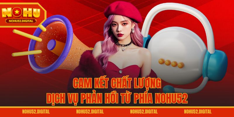 Cam kết chất lượng dịch vụ phản hồi từ phía NOHU52