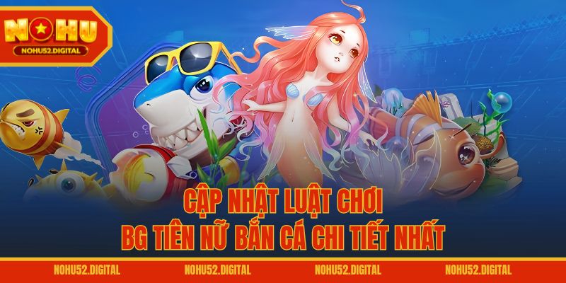 Cập nhật luật chơi BG Tiên Nữ Bắn Cá chi tiết nhất