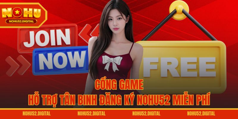 Cổng game hỗ trợ tân binh đăng ký NOHU52 miễn phí