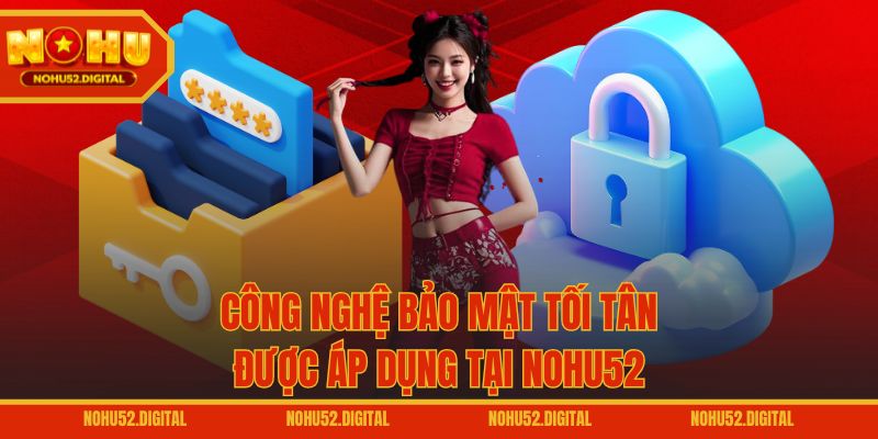 Công nghệ bảo mật tối tân được áp dụng tại NOHU52
