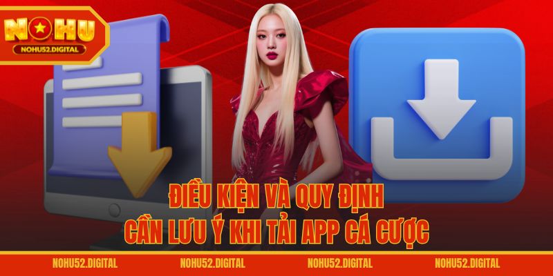 Điều kiện và quy định cần lưu ý khi tải app cá cược