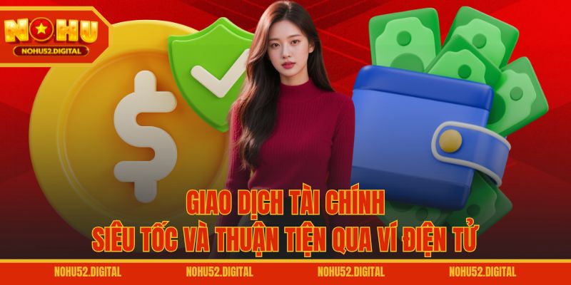 Giao dịch tài chính siêu tốc và thuận tiện qua ví điện tử