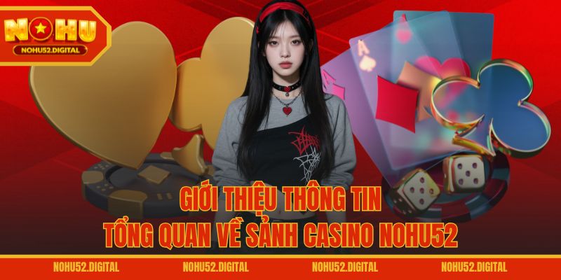 Giới thiệu thông tin tổng quan về sảnh casino NOHU52
