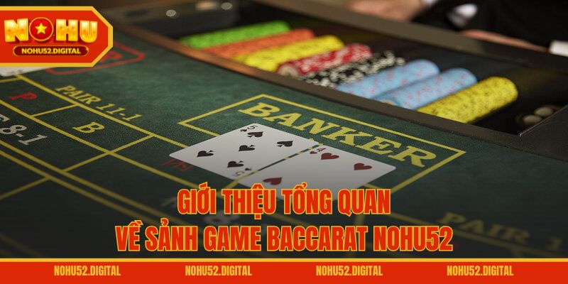 Giới thiệu tổng quan về sảnh game Baccarat NOHU52