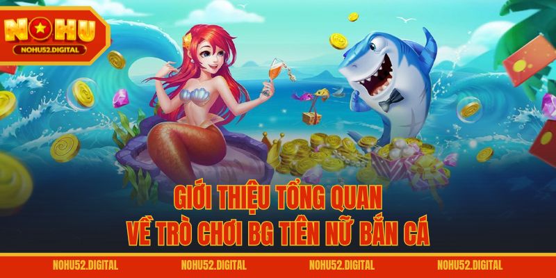 Giới thiệu tổng quan về trò chơi BG Tiên Nữ Bắn Cá