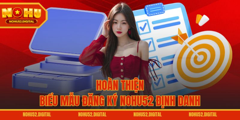 Hoàn thiện biểu mẫu đăng ký NOHU52 định danh