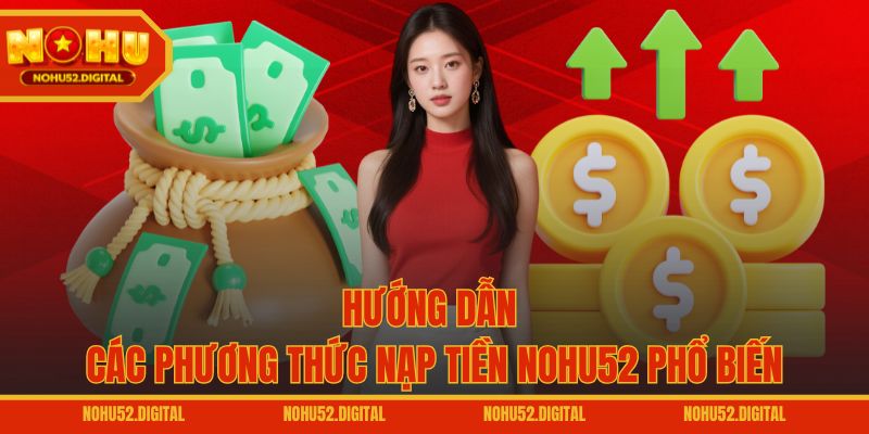 Hướng dẫn các phương thức nạp tiền NOHU52 phổ biến