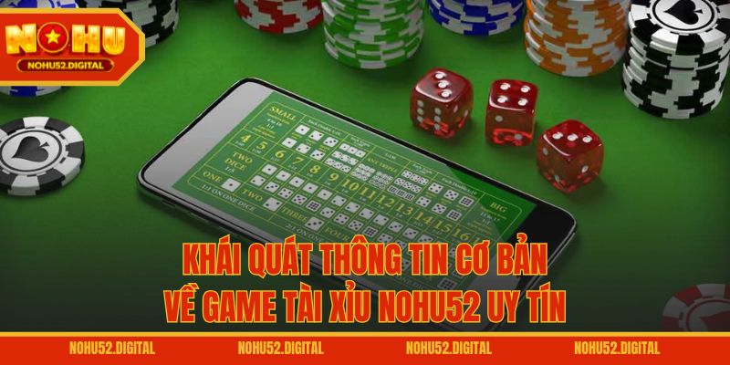 Khái quát thông tin cơ bản về game tài xỉu NOHU52 uy tín