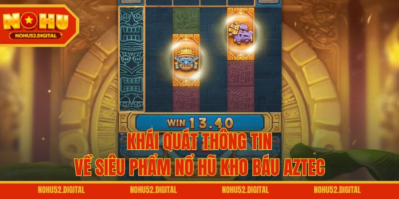 Khái quát thông tin về siêu phẩm nổ hũ Kho Báu Aztec