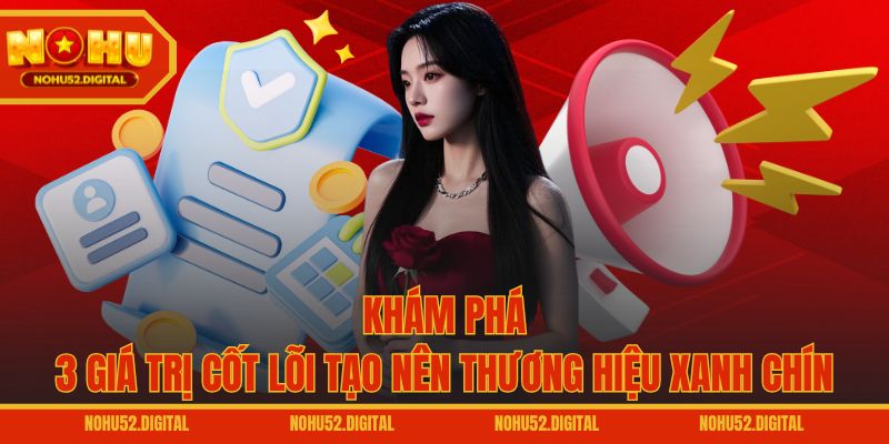 Khám phá 3 giá trị cốt lõi tạo nên thương hiệu xanh chín