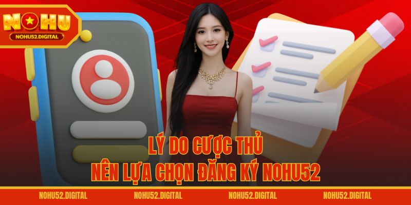 Lý do cược thủ nên lựa chọn đăng ký NOHU52