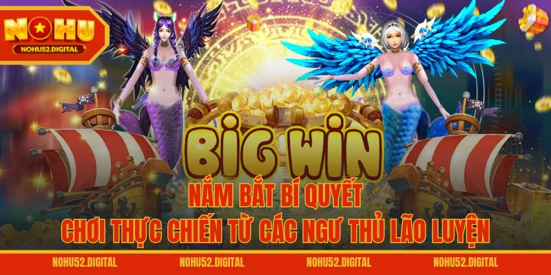 Nắm bắt bí quyết chơi thực chiến từ các ngư thủ lão luyện