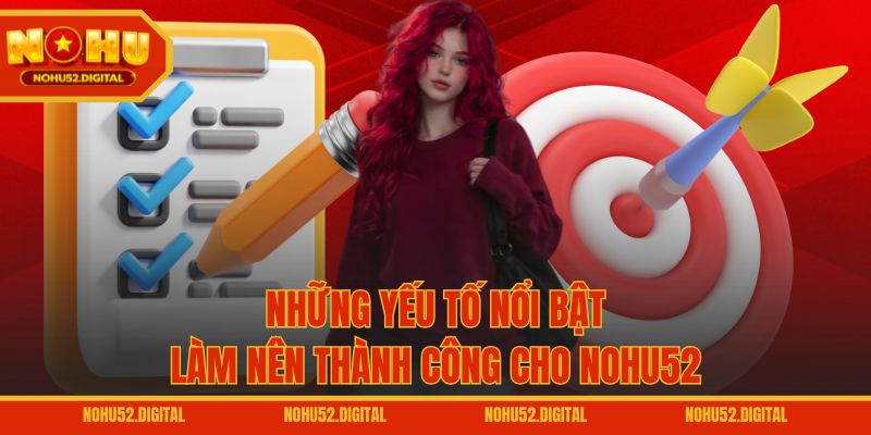 Những yếu tố nổi bật làm nên thành công cho NOHU52