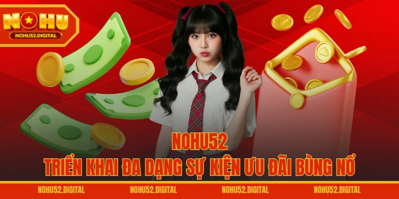 NOHU52 triển khai đa dạng sự kiện ưu đãi bùng nổ