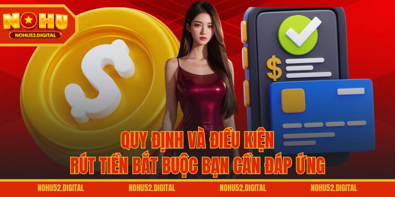 Quy định và điều kiện rút tiền bắt buộc bạn cần đáp ứng