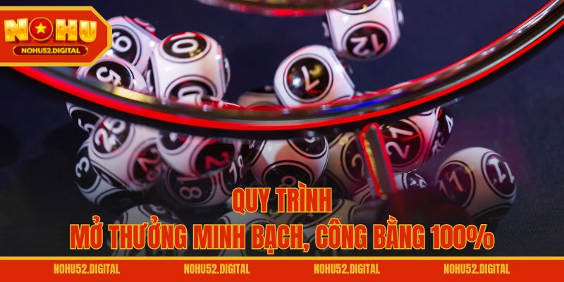 Quy trình mở thưởng minh bạch, công bằng 100%