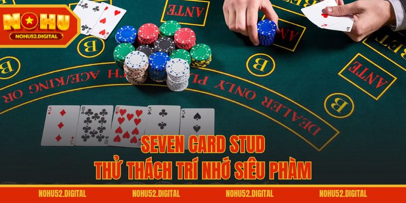 Seven Card Stud – Thử thách trí nhớ siêu phàm