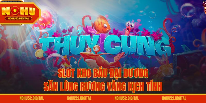Slot Kho Báu Đại Dương – Săn lùng rương vàng kịch tính