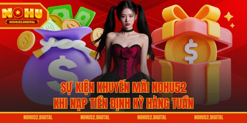 Sự kiện khuyến mãi NOHU52 khi nạp tiền định kỳ hàng tuần