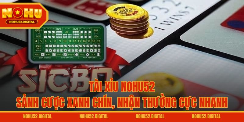 Tài Xỉu NOHU52 – Sảnh Cược Xanh Chín, Nhận Thưởng Cực Nhanh