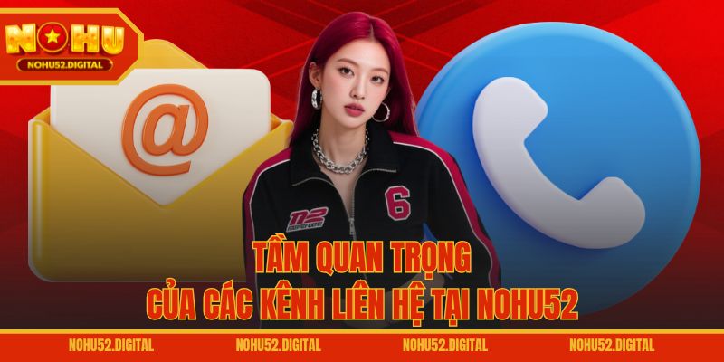 Tầm quan trọng của các kênh liên hệ tại NOHU52