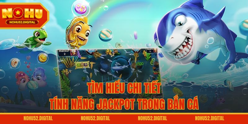 Tìm hiểu chi tiết tính năng Jackpot trong bắn cá