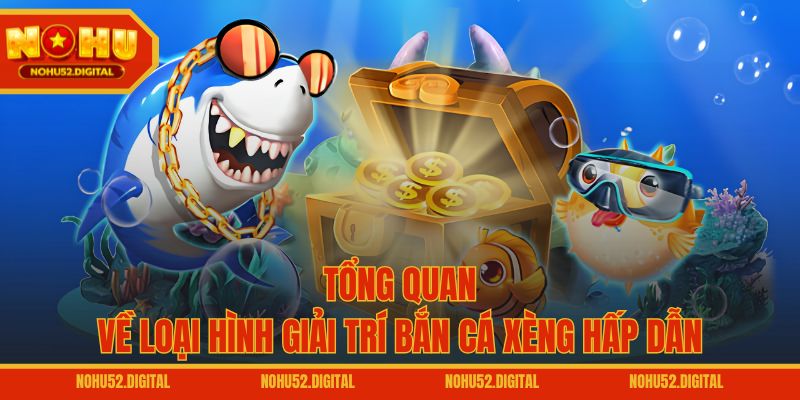 Tổng quan về loại hình giải trí bắn cá xèng hấp dẫn