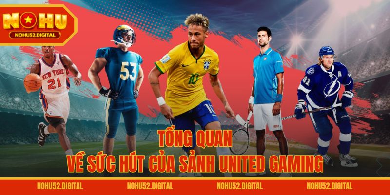 Tổng quan về sức hút của sảnh United Gaming