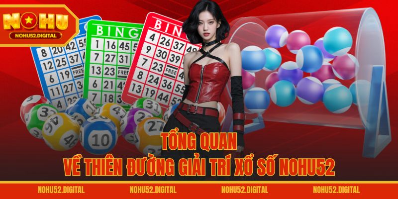 Tổng quan về thiên đường giải trí xổ số NOHU52