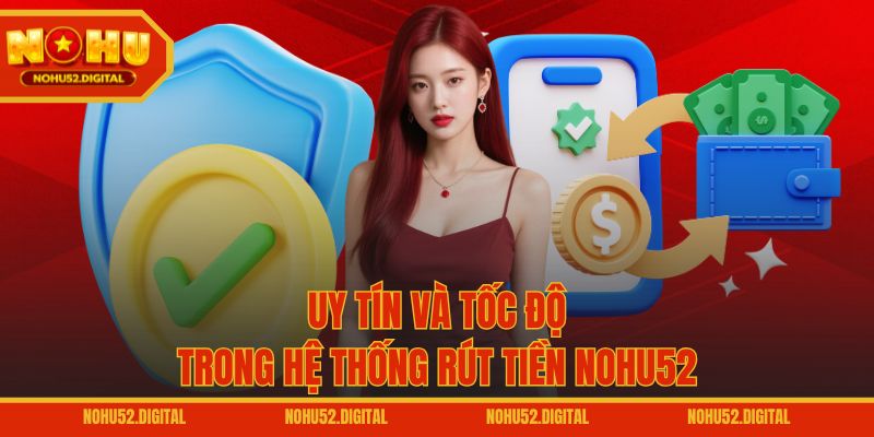 Uy tín và tốc độ trong hệ thống rút tiền NOHU52