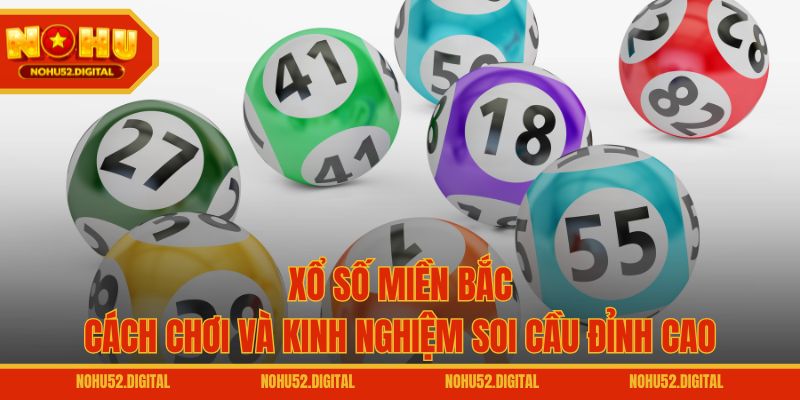 Xổ Số Miền Bắc – Cách Chơi Và Kinh Nghiệm Soi Cầu Đỉnh Cao