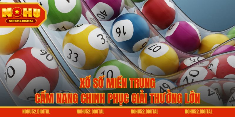 Xổ Số Miền Trung – Cẩm Nang Chinh Phục Giải Thưởng Lớn