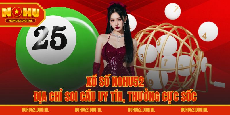 Xổ số NOHU52 - Địa chỉ soi cầu uy tín, thưởng cực sốc