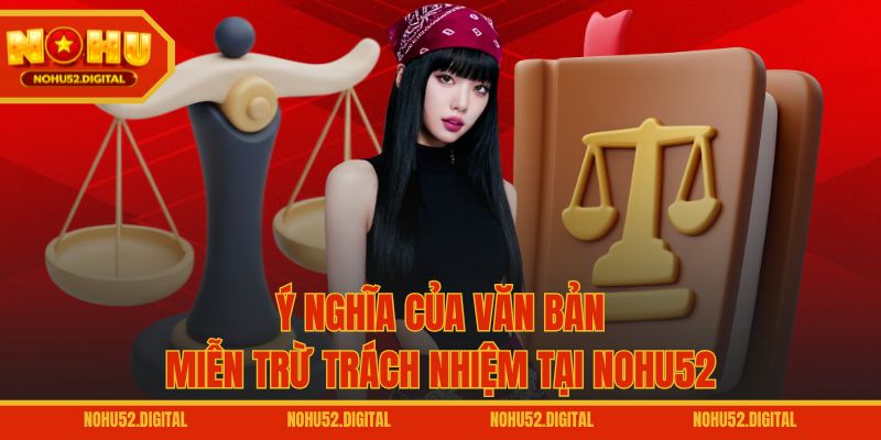 Ý nghĩa của văn bản miễn trừ trách nhiệm tại NOHU52